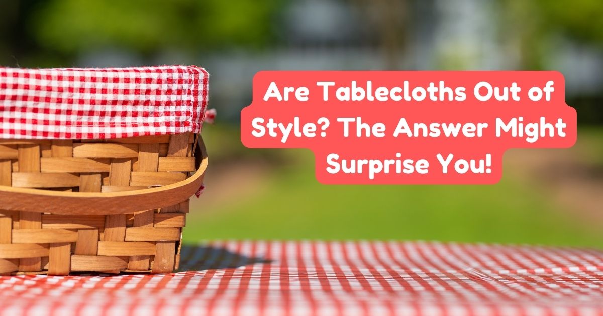Are Tablecloths Out of Style? The Answer Might Surprise You! Home