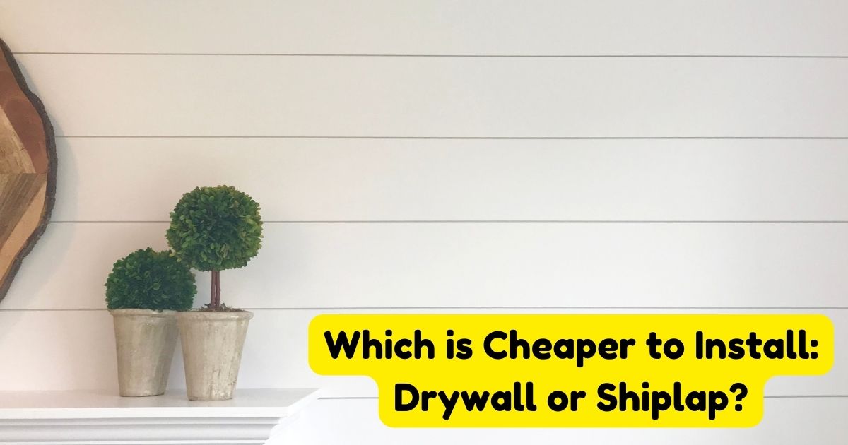 Which is Cheaper to Install Drywall or Shiplap? Home Decor Chat